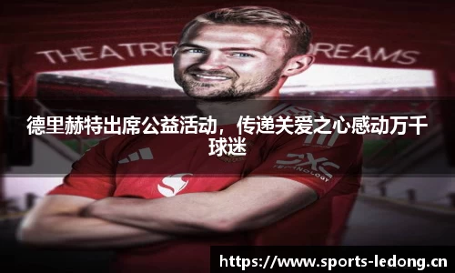 德里赫特出席公益活动，传递关爱之心感动万千球迷