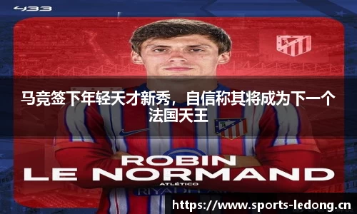 马竞签下年轻天才新秀，自信称其将成为下一个法国天王