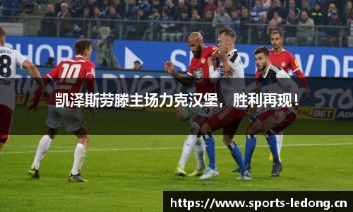 凯泽斯劳滕主场力克汉堡，胜利再现！
