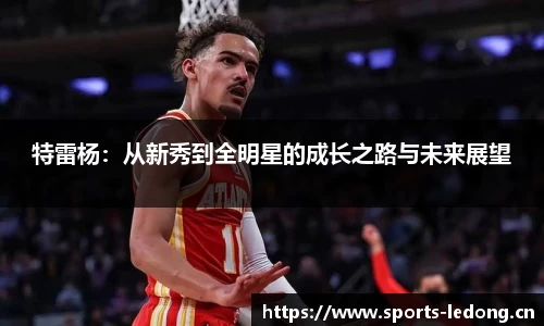 特雷杨：从新秀到全明星的成长之路与未来展望